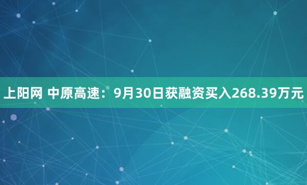 上阳网 中原高速:9月30日获融资买入268.39万元