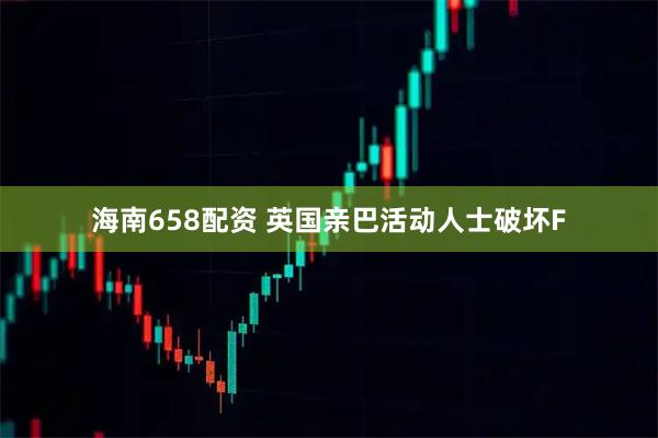 海南658配资 英国亲巴活动人士破坏F