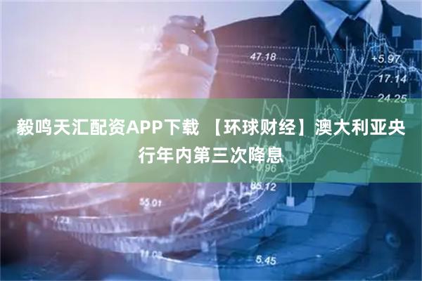 毅鸣天汇配资APP下载 【环球财经】澳大利亚央行年内第三次降息